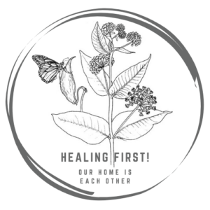 Healing First! logo. Black and white drawing contains flowers and insects and the text: "our home is each other."