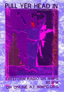 Lo-fi colorful portrait of the DJ with the words, PULL YER HEAD IN, free form raio on WMPG, 90.9fm, or online at WMPG.ORG